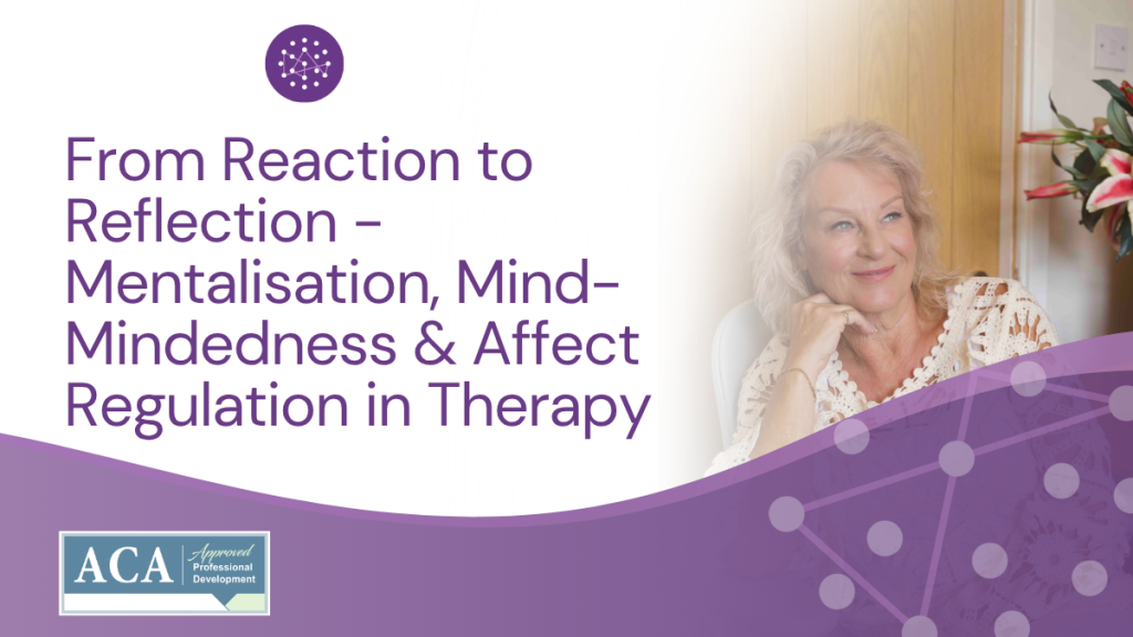 From Reaction to Reflection: Mentalisation, Mind-Mindedness & Affect Regulation in Therapy